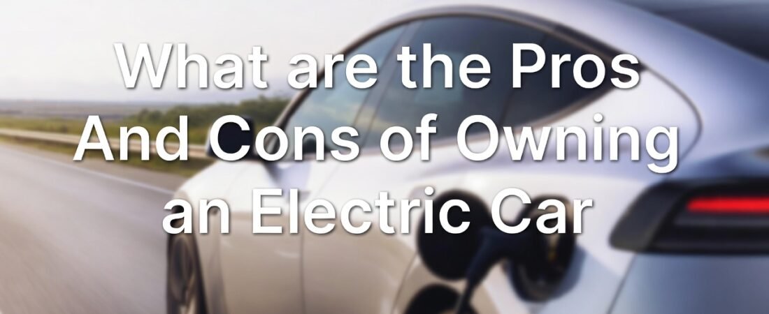 What are the Pros And Cons of Owning an Electric Car: Ultimate Guide