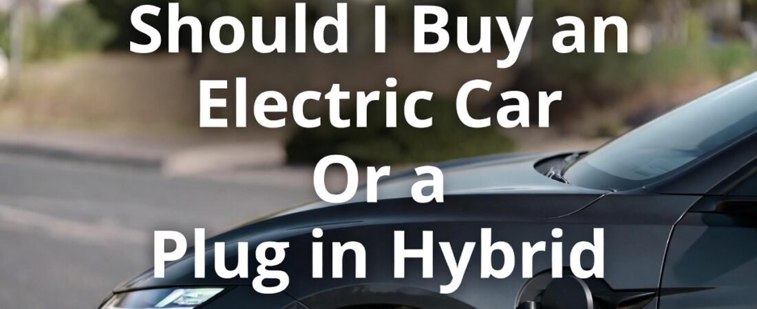Should I Buy an Electric Car Or a Plug in Hybrid: Ultimate Guide 2026