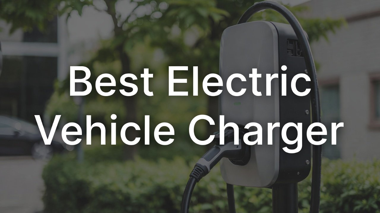 Best Electric Vehicle Charger: Top Reliable Picks for Every Budget