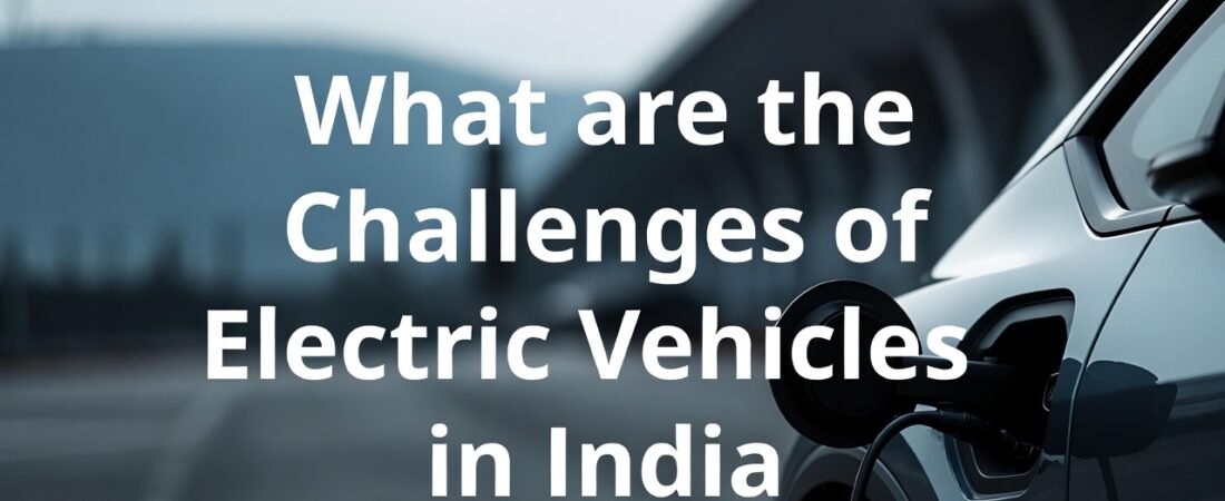 What are the Challenges of Electric Vehicles in India: Overcoming Key Barriers