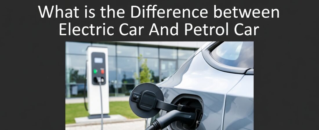 What is the Difference between Electric Car And Petrol Car: Key Benefits & Drawbacks