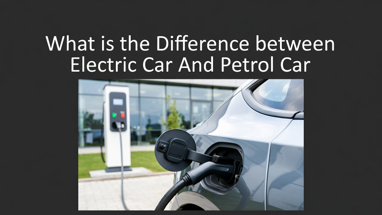 What is the Difference between Electric Car And Petrol Car: Key Benefits & Drawbacks